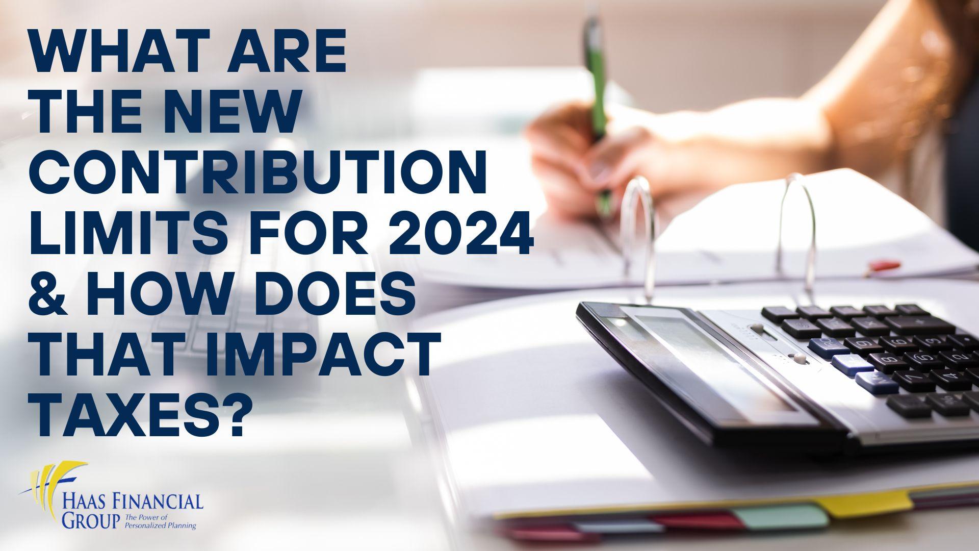 What Are the New Contribution Limits For 2024 & How Does That Impact Taxes? Haas Financial Group
